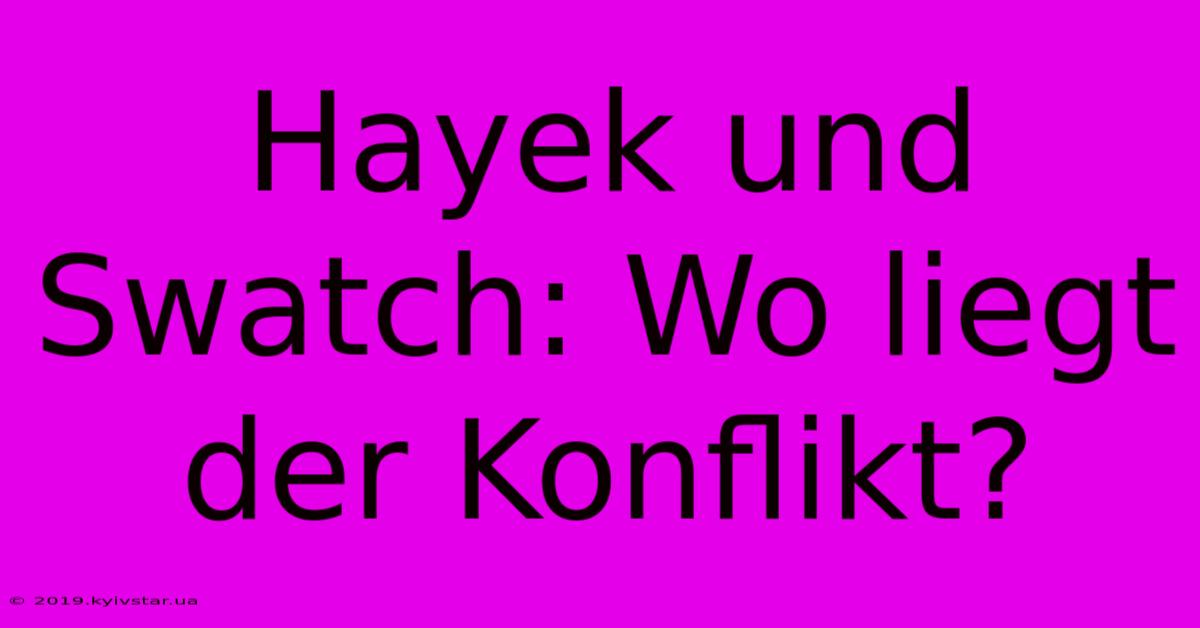 Hayek Und Swatch: Wo Liegt Der Konflikt?