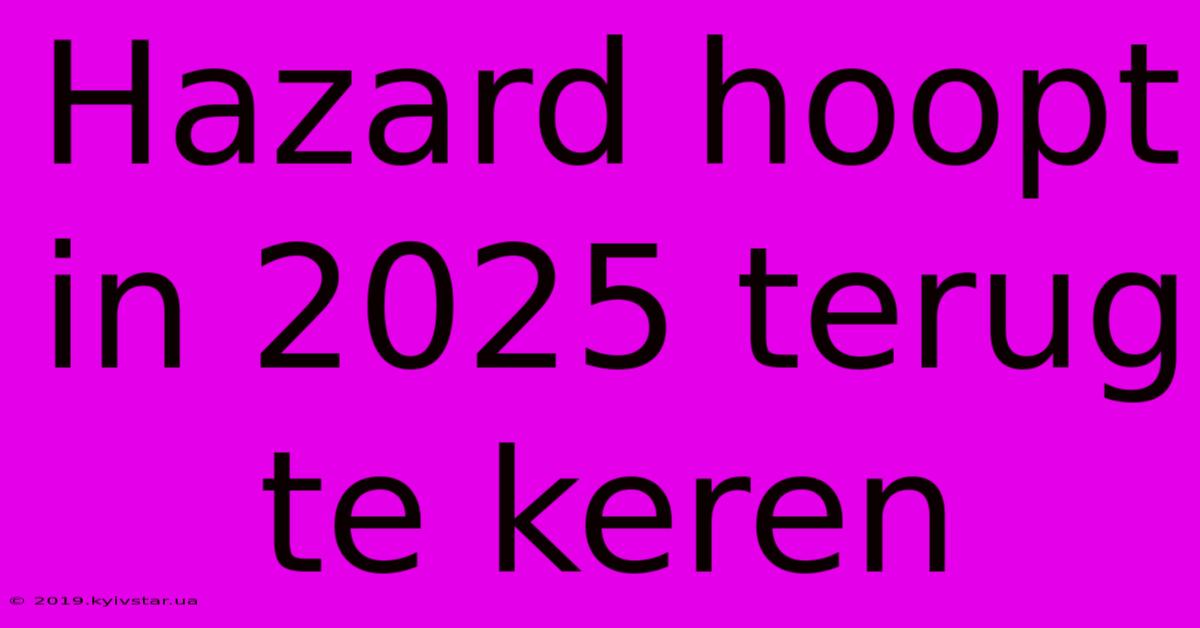 Hazard Hoopt In 2025 Terug Te Keren