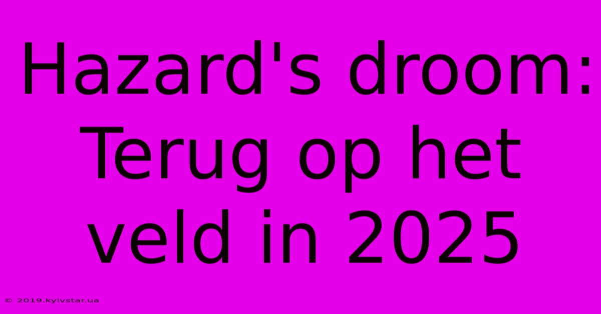 Hazard's Droom: Terug Op Het Veld In 2025 