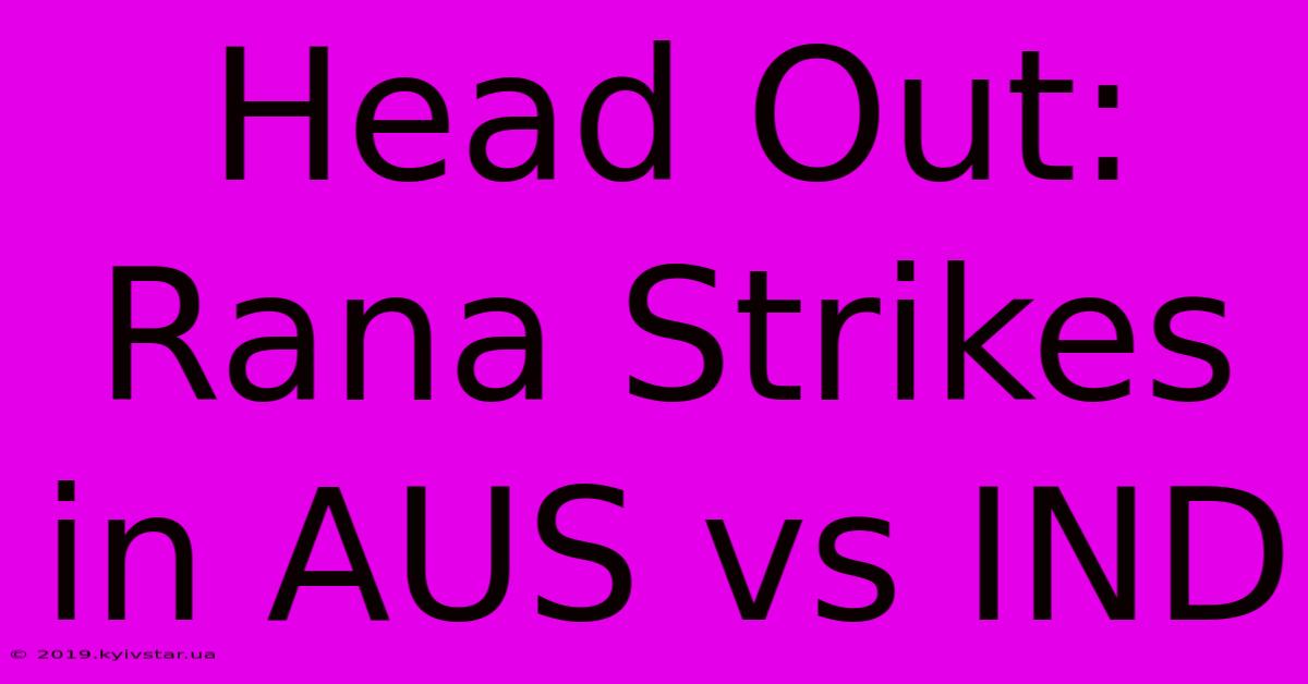 Head Out: Rana Strikes In AUS Vs IND