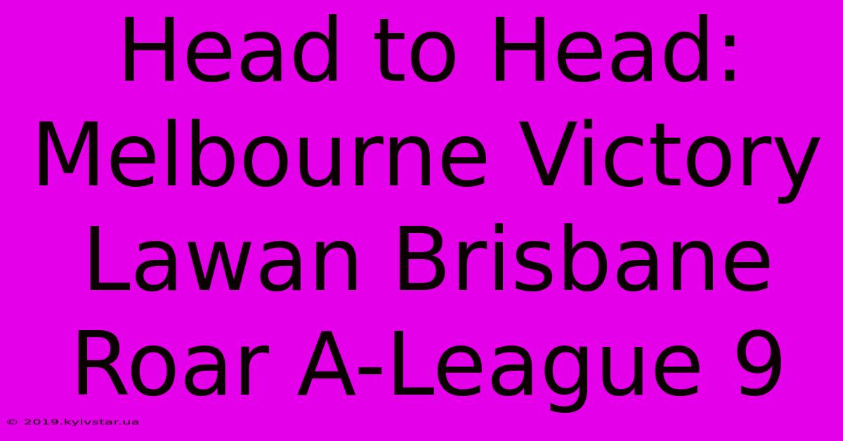 Head To Head: Melbourne Victory Lawan Brisbane Roar A-League 9