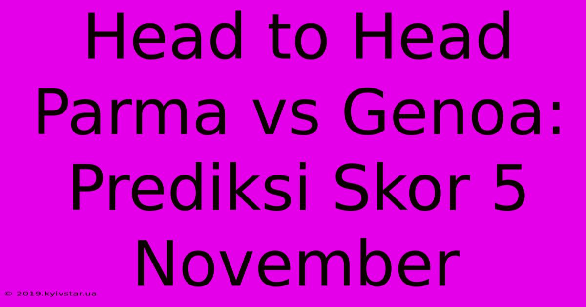 Head To Head Parma Vs Genoa: Prediksi Skor 5 November