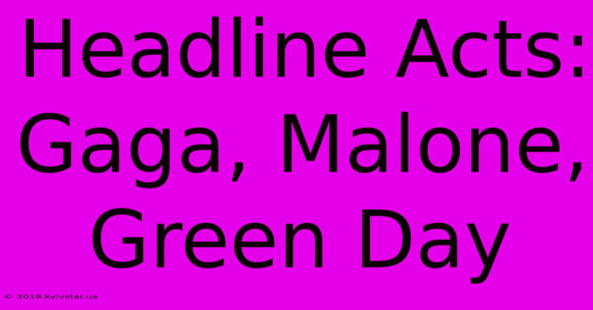 Headline Acts: Gaga, Malone, Green Day