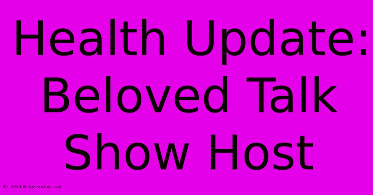 Health Update: Beloved Talk Show Host