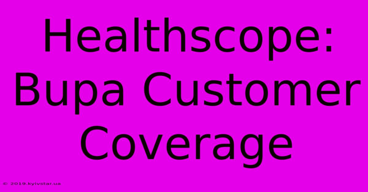 Healthscope: Bupa Customer Coverage