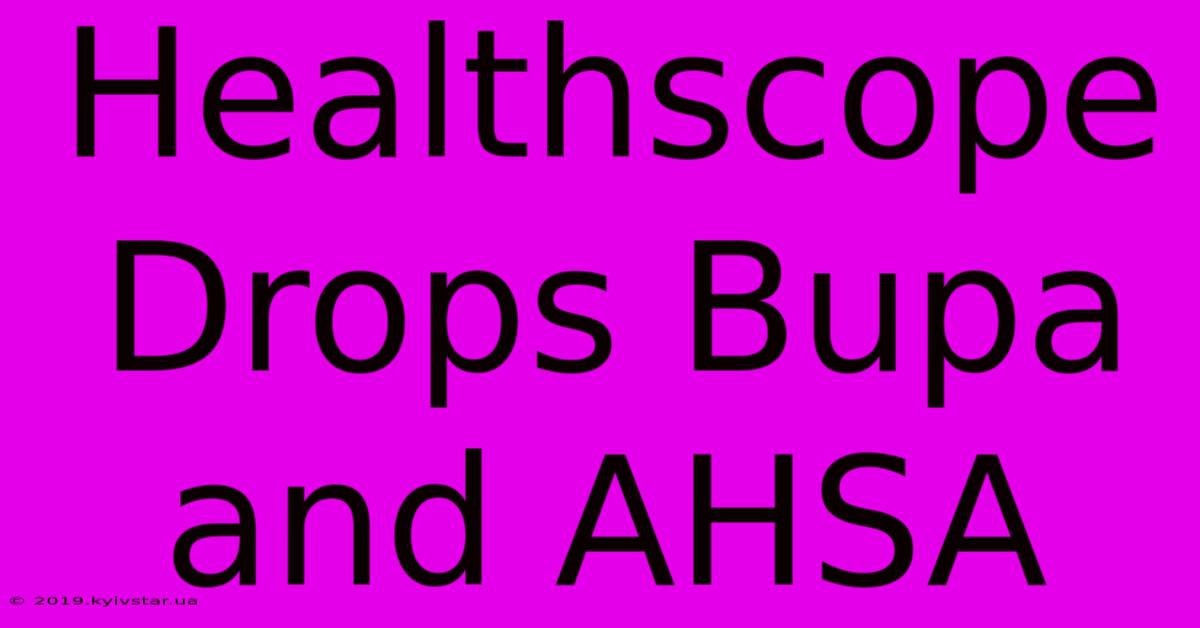 Healthscope Drops Bupa And AHSA