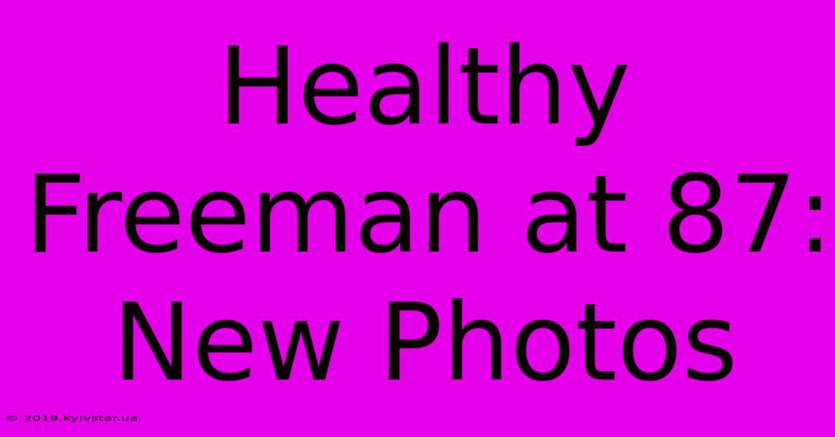 Healthy Freeman At 87: New Photos