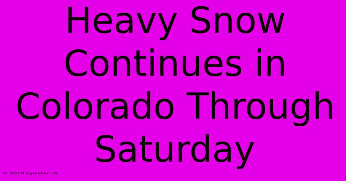 Heavy Snow Continues In Colorado Through Saturday