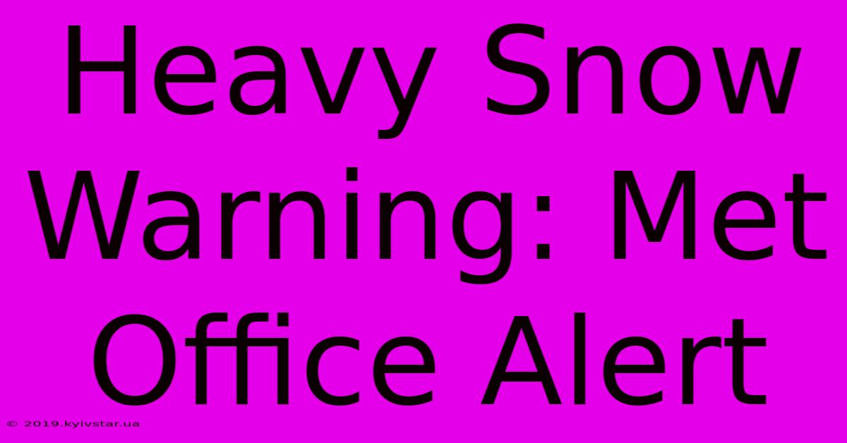 Heavy Snow Warning: Met Office Alert