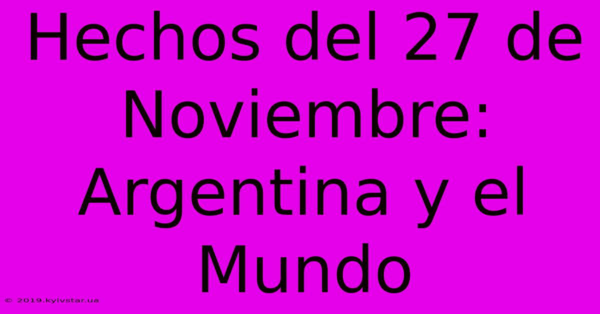 Hechos Del 27 De Noviembre: Argentina Y El Mundo