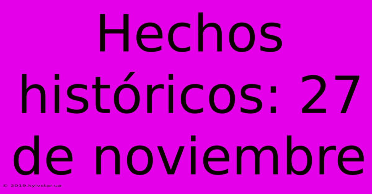 Hechos Históricos: 27 De Noviembre