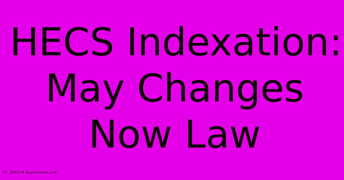 HECS Indexation: May Changes Now Law