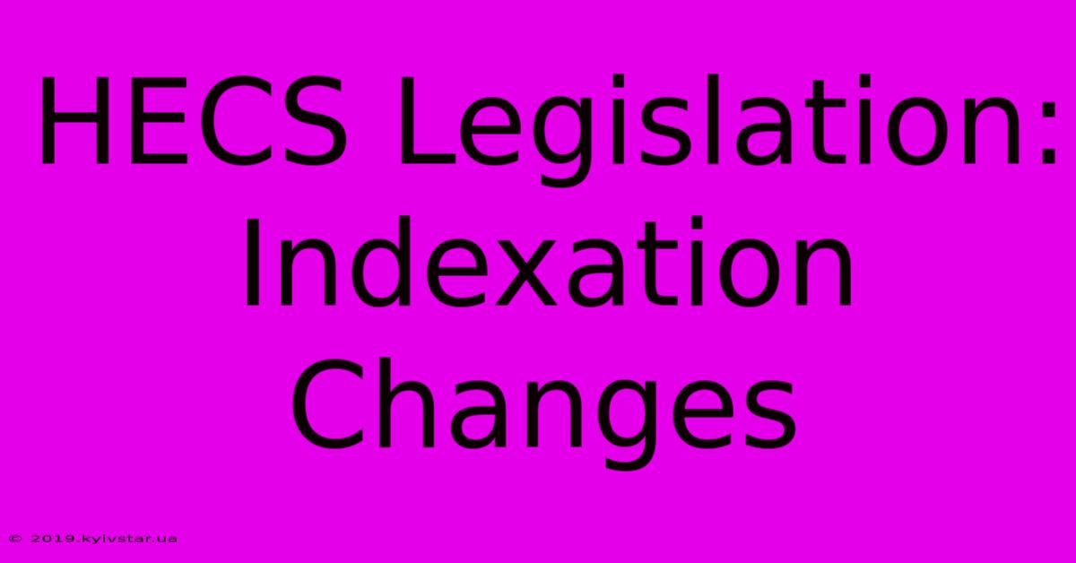 HECS Legislation: Indexation Changes