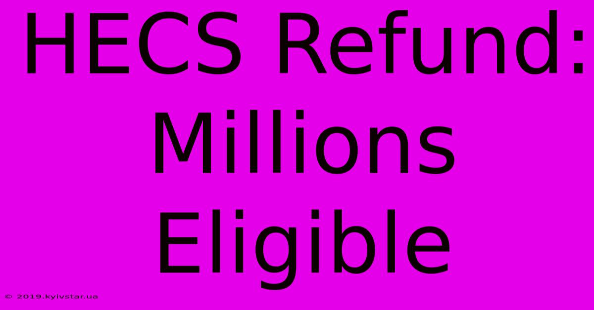 HECS Refund: Millions Eligible