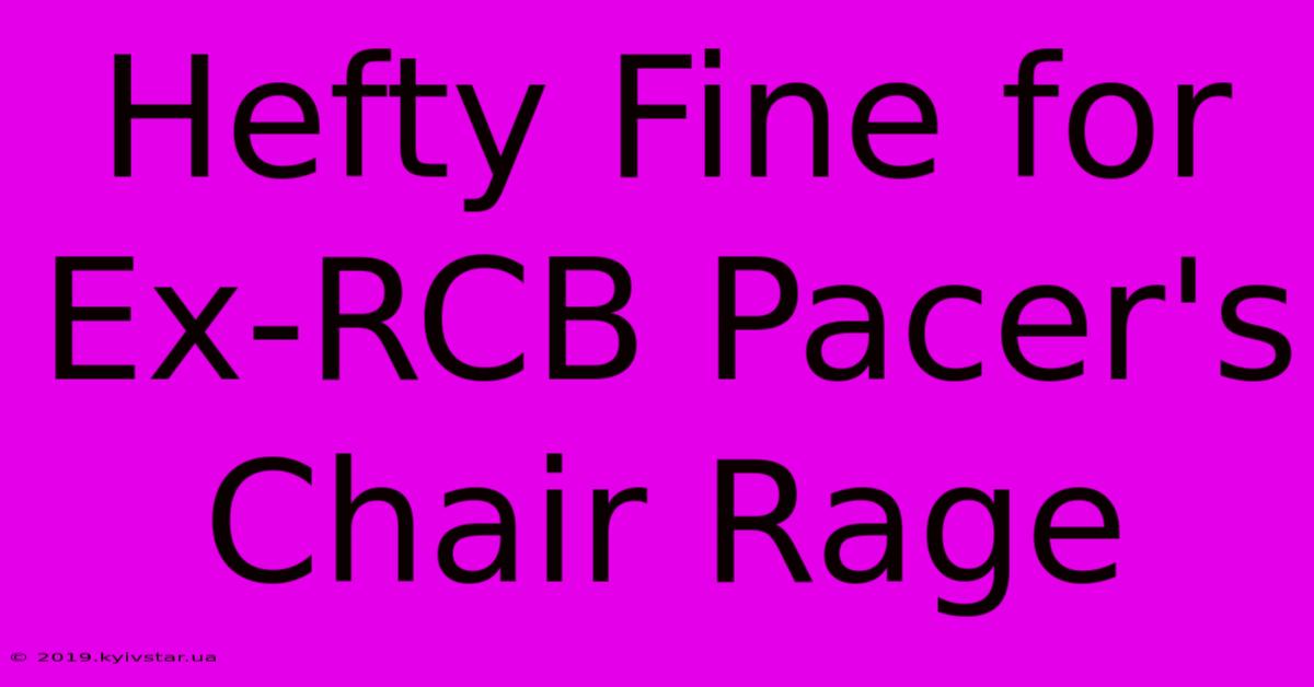 Hefty Fine For Ex-RCB Pacer's Chair Rage