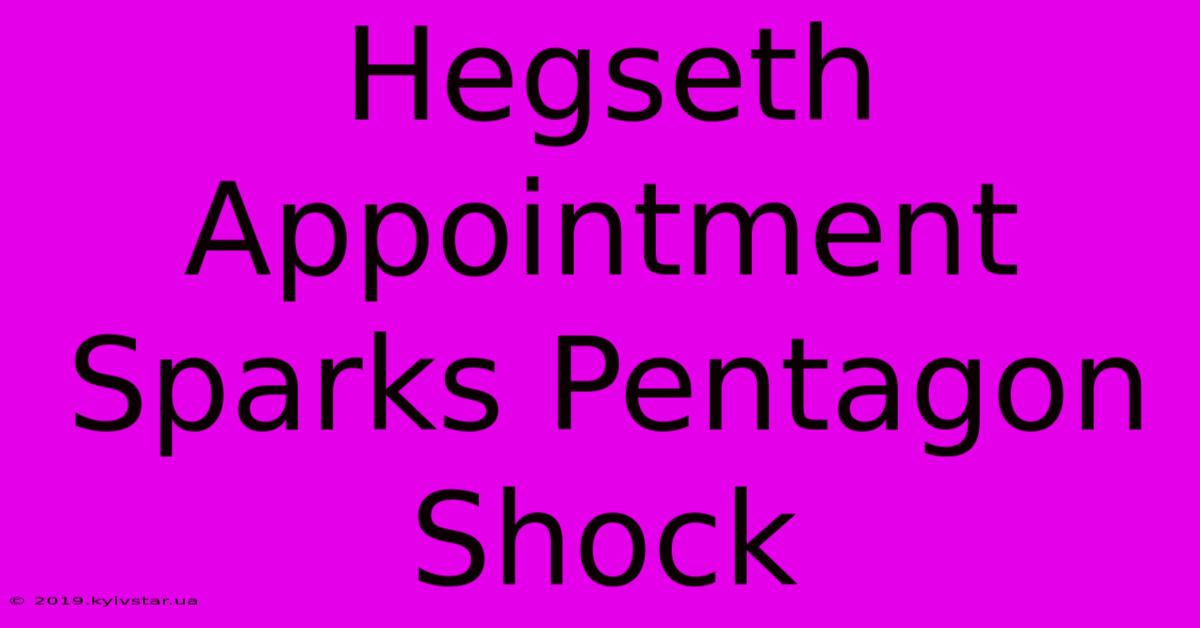 Hegseth Appointment Sparks Pentagon Shock 