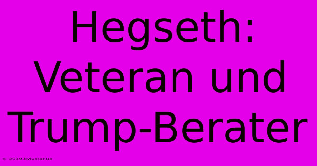 Hegseth: Veteran Und Trump-Berater 