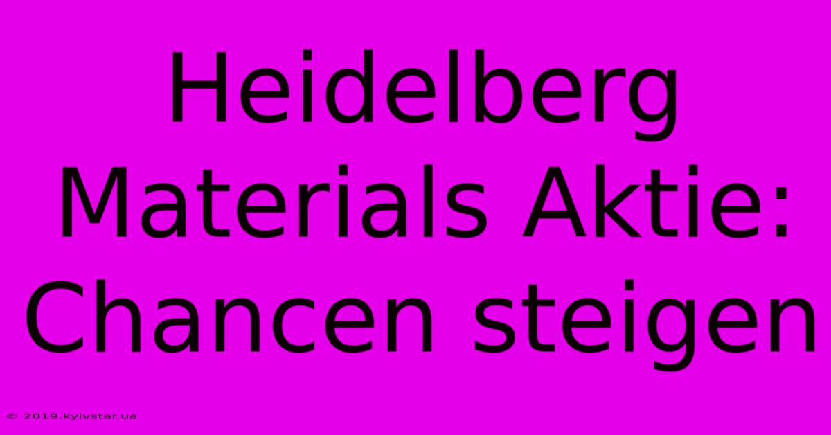 Heidelberg Materials Aktie: Chancen Steigen