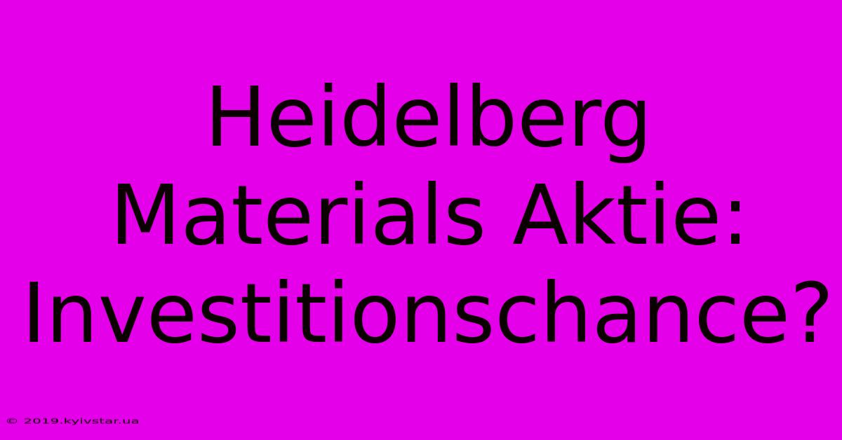 Heidelberg Materials Aktie: Investitionschance?