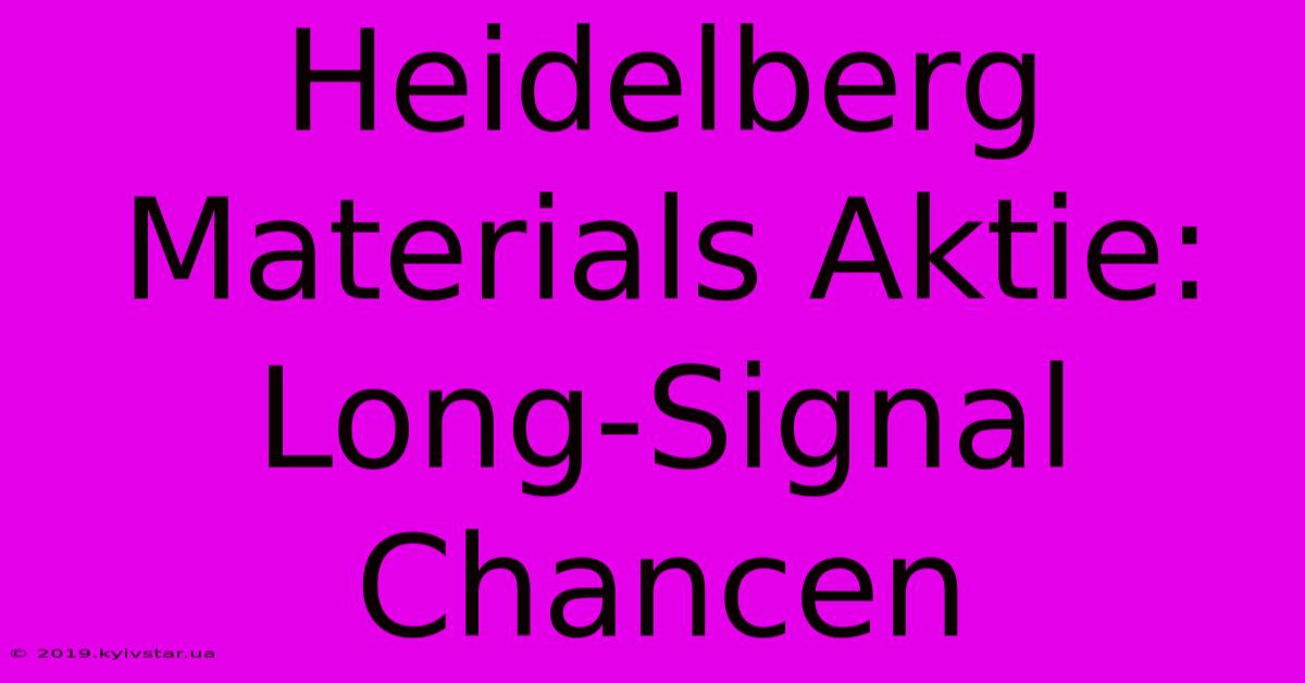 Heidelberg Materials Aktie: Long-Signal Chancen