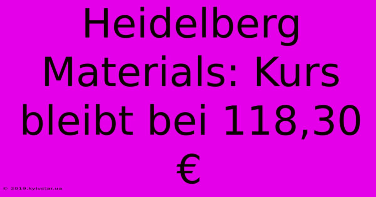 Heidelberg Materials: Kurs Bleibt Bei 118,30 €