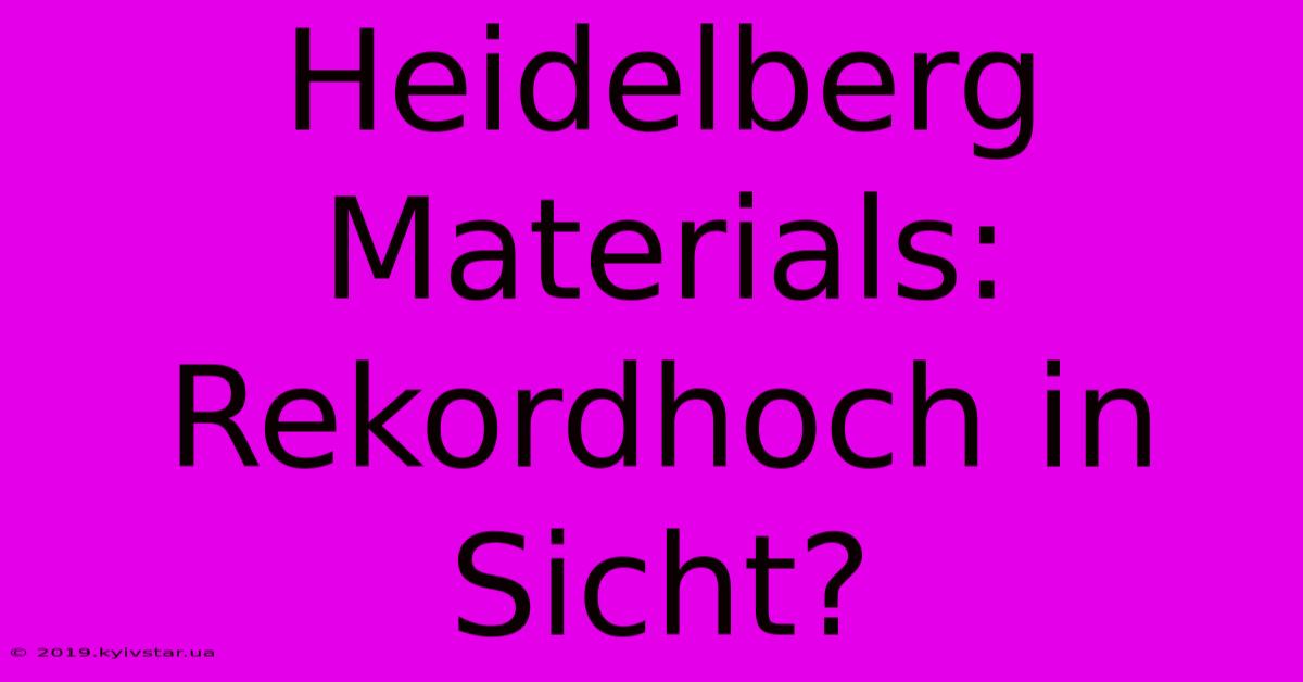 Heidelberg Materials:  Rekordhoch In Sicht?