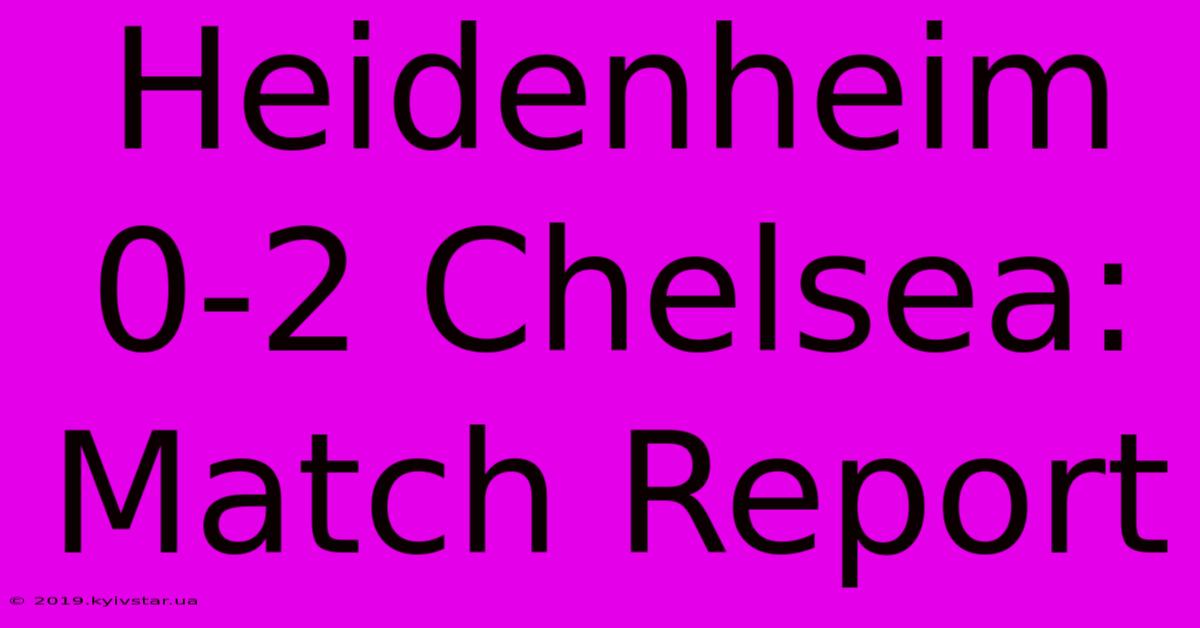 Heidenheim 0-2 Chelsea: Match Report