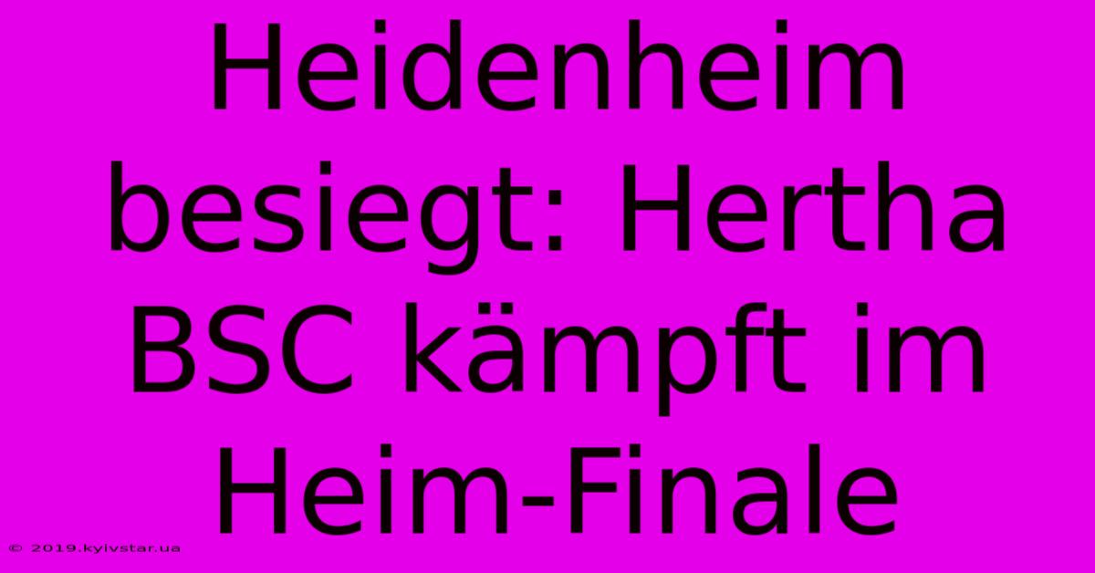 Heidenheim Besiegt: Hertha BSC Kämpft Im Heim-Finale