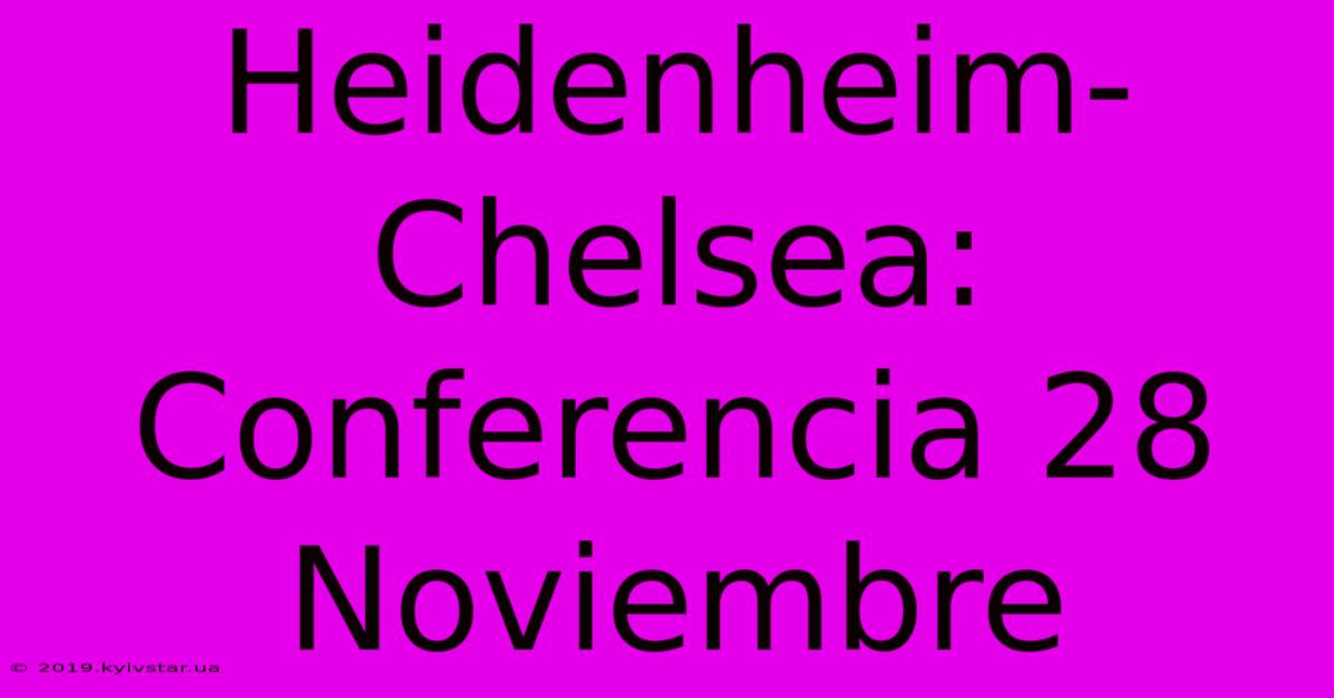 Heidenheim-Chelsea: Conferencia 28 Noviembre