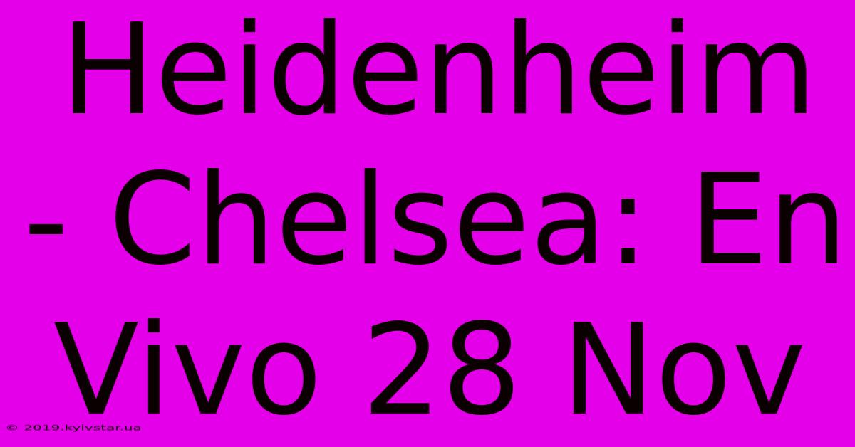 Heidenheim - Chelsea: En Vivo 28 Nov