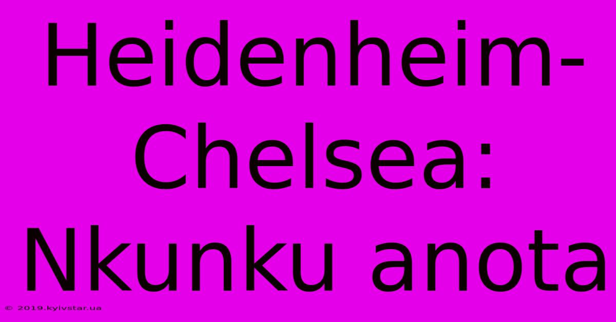 Heidenheim-Chelsea: Nkunku Anota