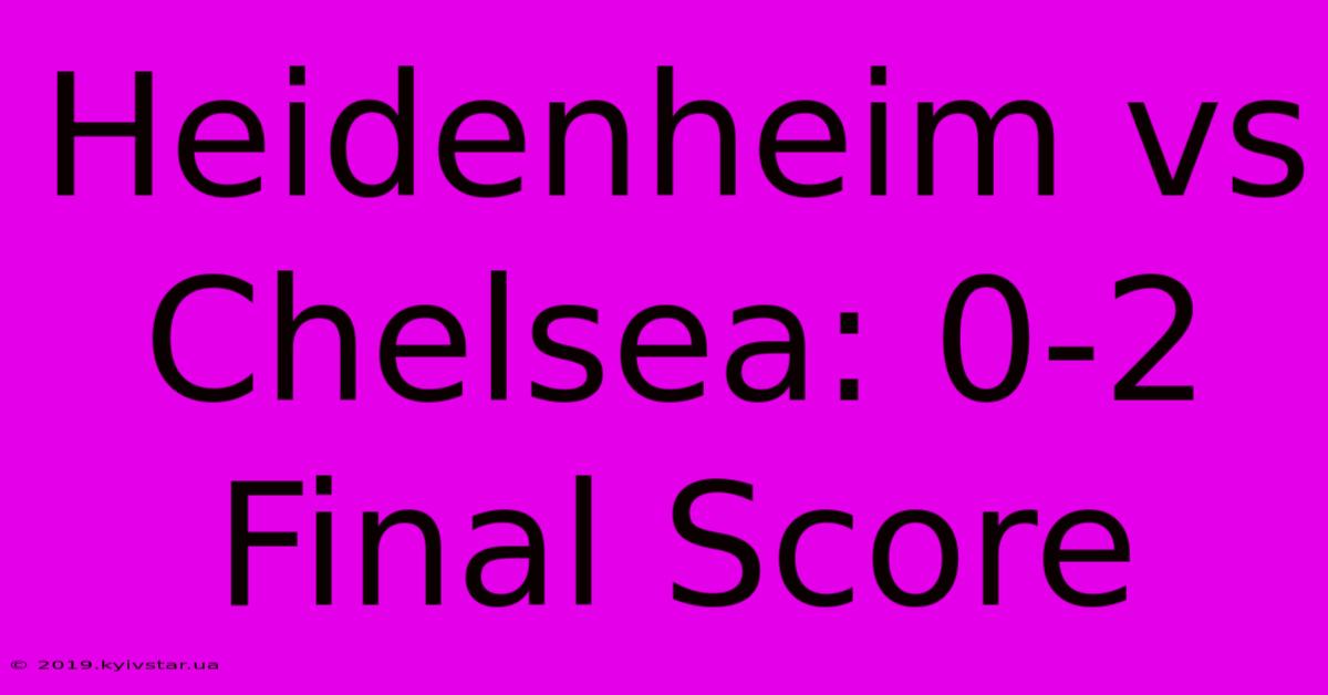 Heidenheim Vs Chelsea: 0-2 Final Score