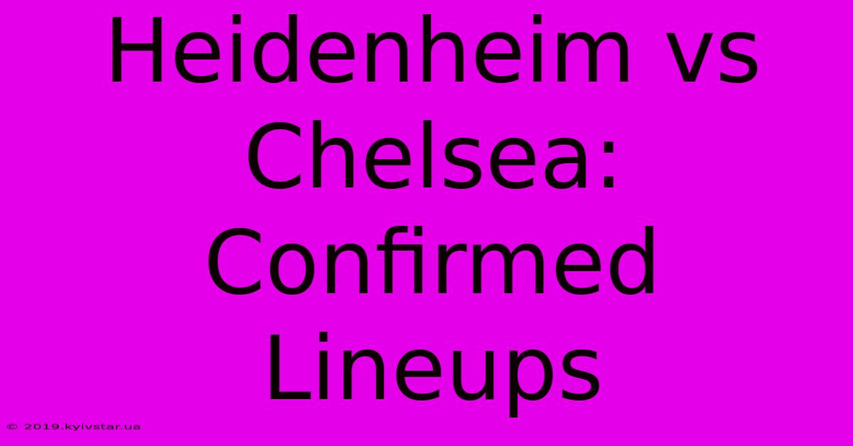 Heidenheim Vs Chelsea: Confirmed Lineups