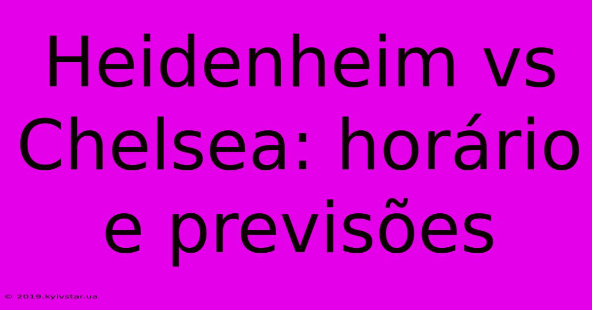 Heidenheim Vs Chelsea: Horário E Previsões