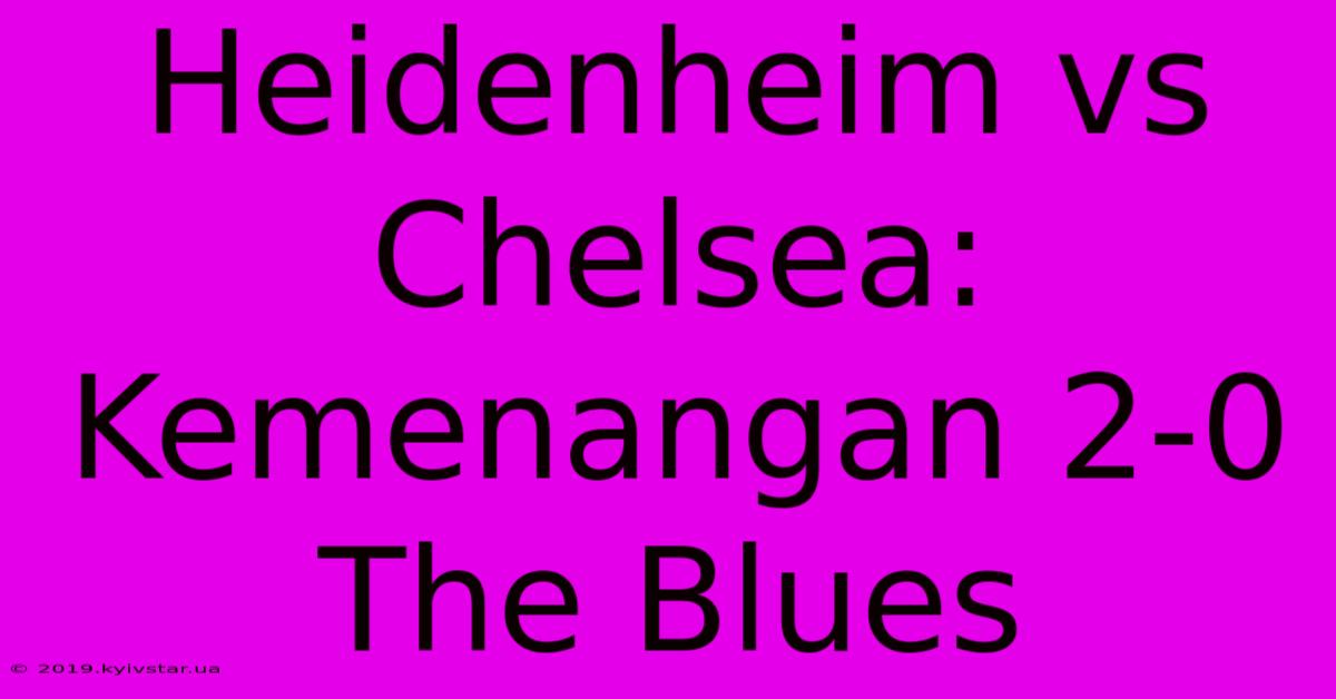 Heidenheim Vs Chelsea: Kemenangan 2-0 The Blues