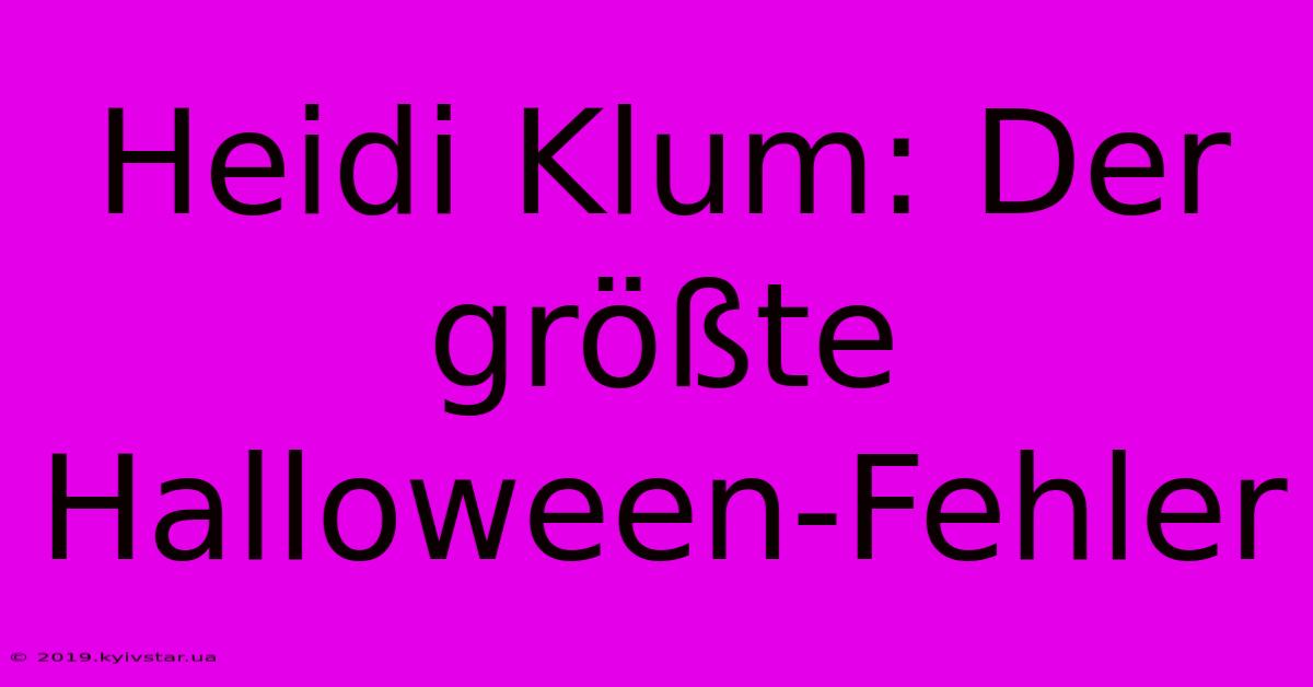 Heidi Klum: Der Größte Halloween-Fehler