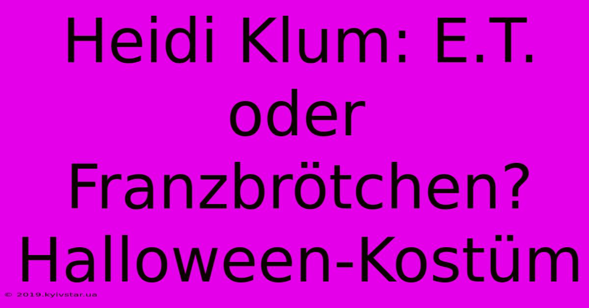 Heidi Klum: E.T. Oder Franzbrötchen? Halloween-Kostüm