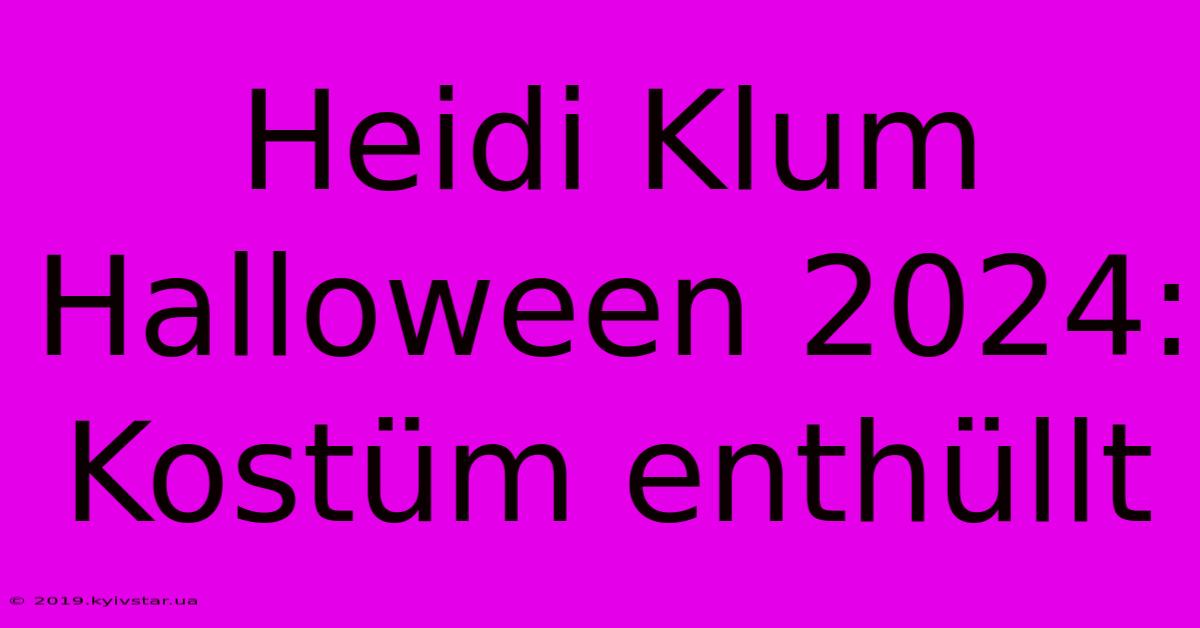 Heidi Klum Halloween 2024: Kostüm Enthüllt 