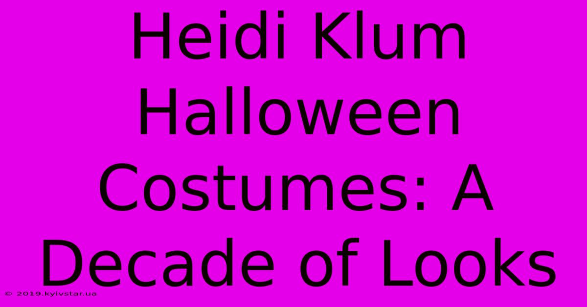 Heidi Klum Halloween Costumes: A Decade Of Looks