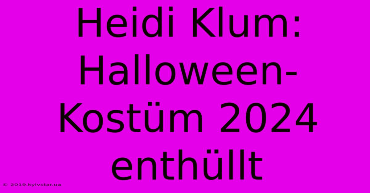 Heidi Klum: Halloween-Kostüm 2024 Enthüllt