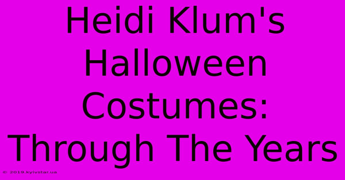 Heidi Klum's Halloween Costumes: Through The Years