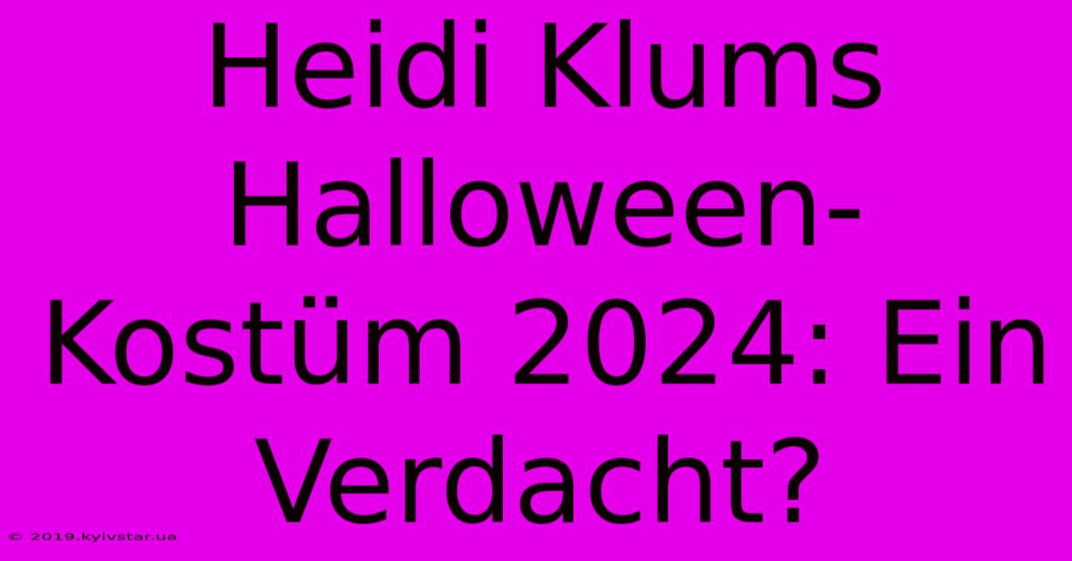 Heidi Klums Halloween-Kostüm 2024: Ein Verdacht?