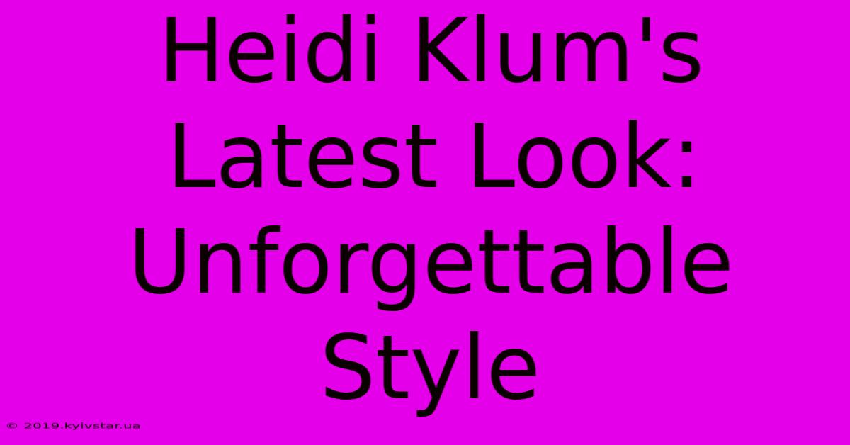 Heidi Klum's Latest Look: Unforgettable Style