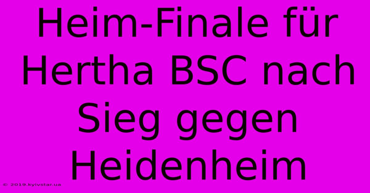 Heim-Finale Für Hertha BSC Nach Sieg Gegen Heidenheim