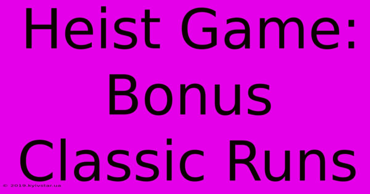 Heist Game: Bonus Classic Runs