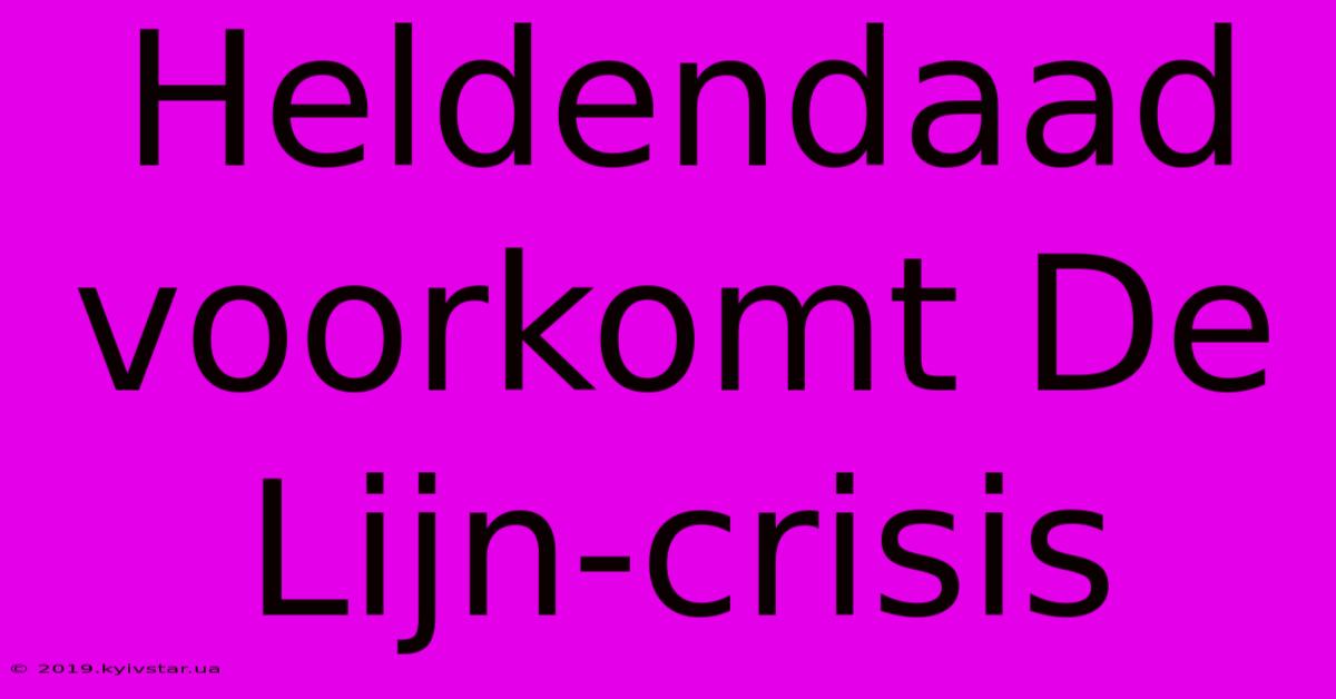 Heldendaad Voorkomt De Lijn-crisis