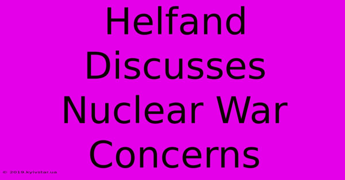 Helfand Discusses Nuclear War Concerns 