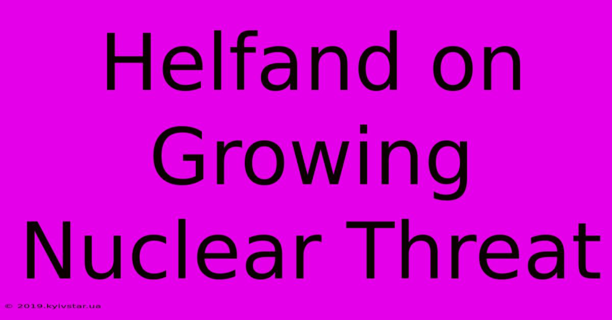 Helfand On Growing Nuclear Threat