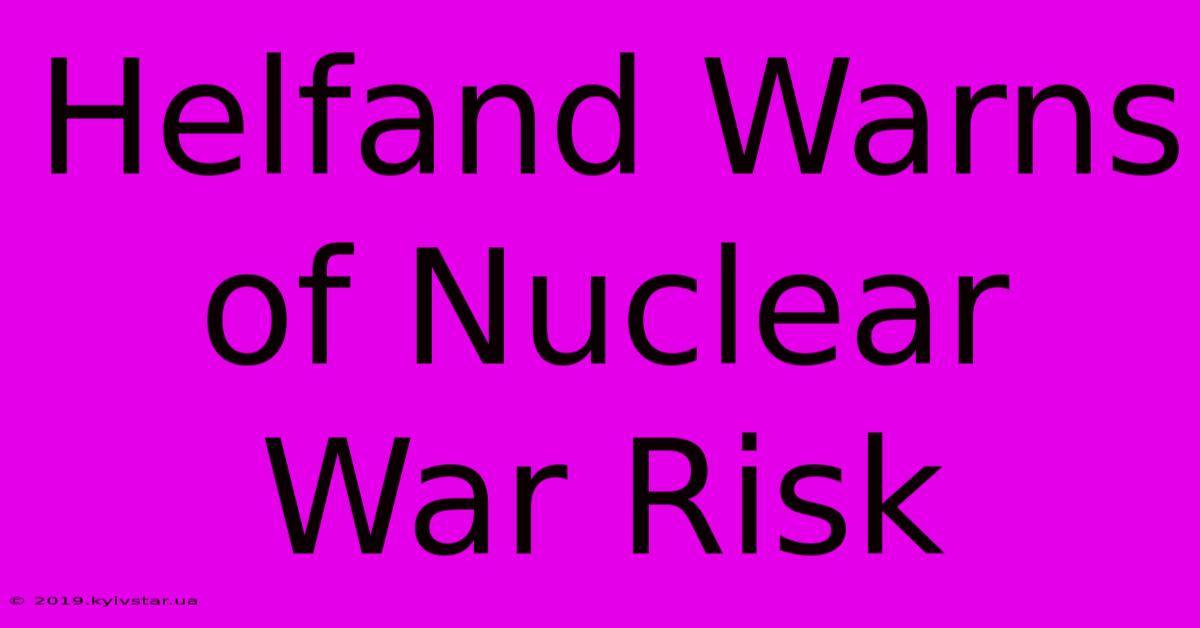 Helfand Warns Of Nuclear War Risk 