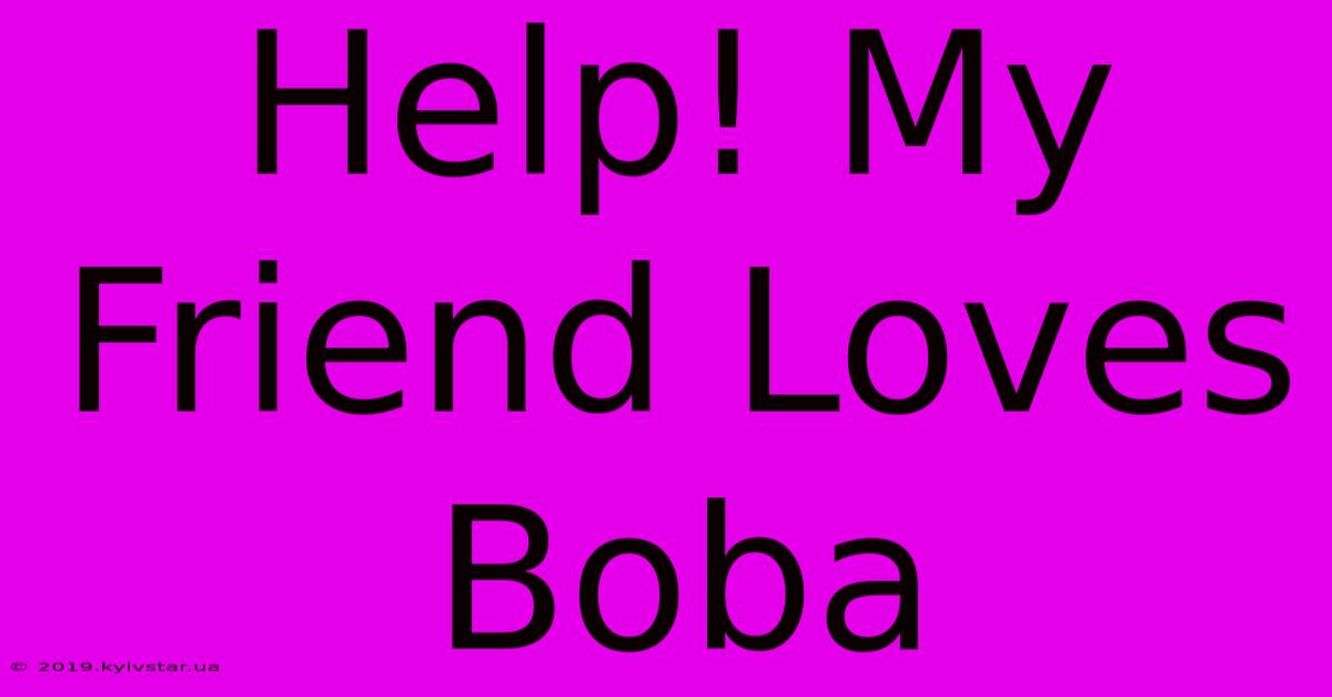 Help! My Friend Loves Boba